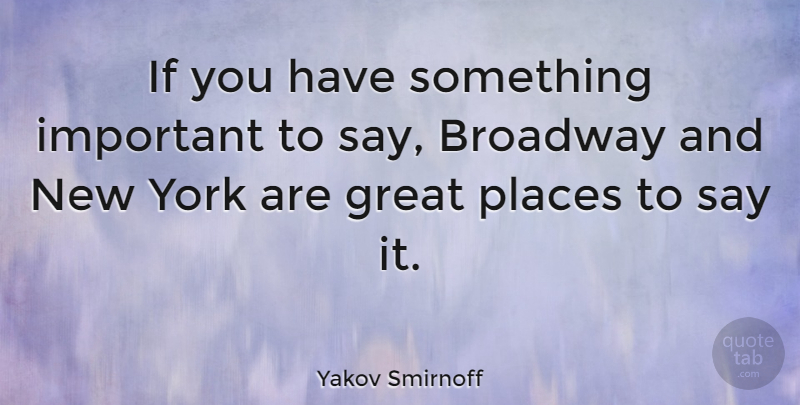 Yakov Smirnoff Quote About New York, Important, Broadway: If You Have Something Important...