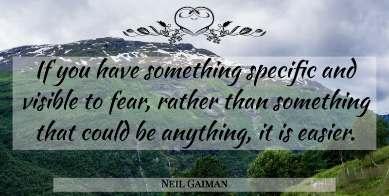 Neil Gaiman Quote About Easier, Ifs, Visible: If You Have Something Specific...