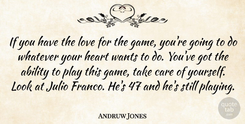 Andruw Jones Quote About Ability, Care, Heart, Love, Wants: If You Have The Love...