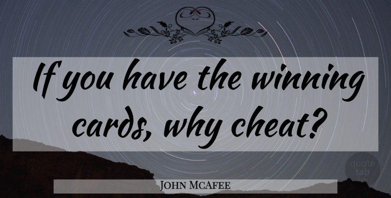 John McAfee Quote About Winning, Cards, Cheat: If You Have The Winning...
