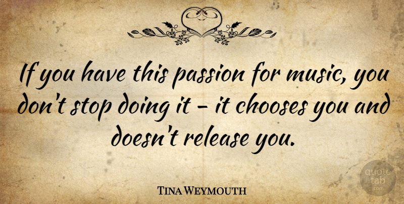 Tina Weymouth Quote About Passion, Release, Passion For Music: If You Have This Passion...