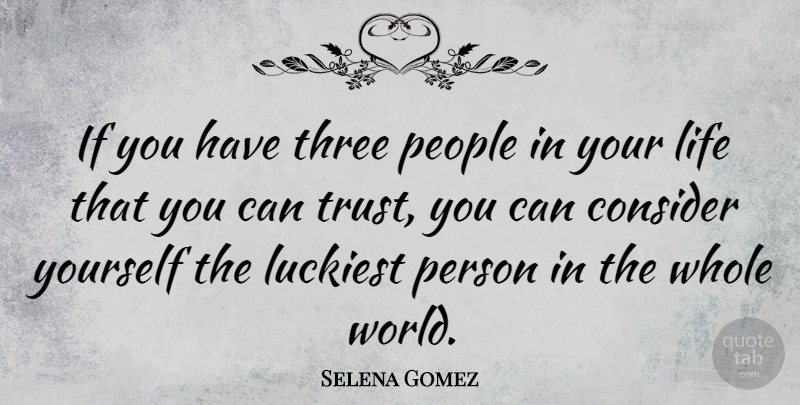 Selena Gomez Quote About Trust, People, Three: If You Have Three People...