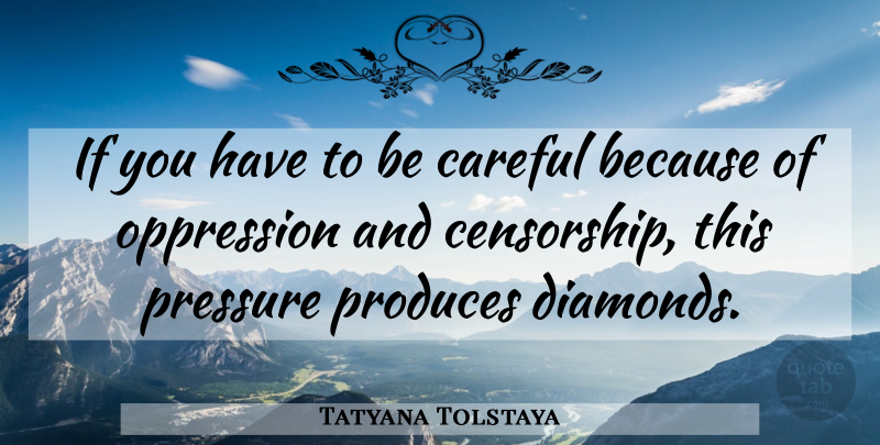 Tatyana Tolstaya Quote About Adversity, Pressure, Censorship: If You Have To Be...