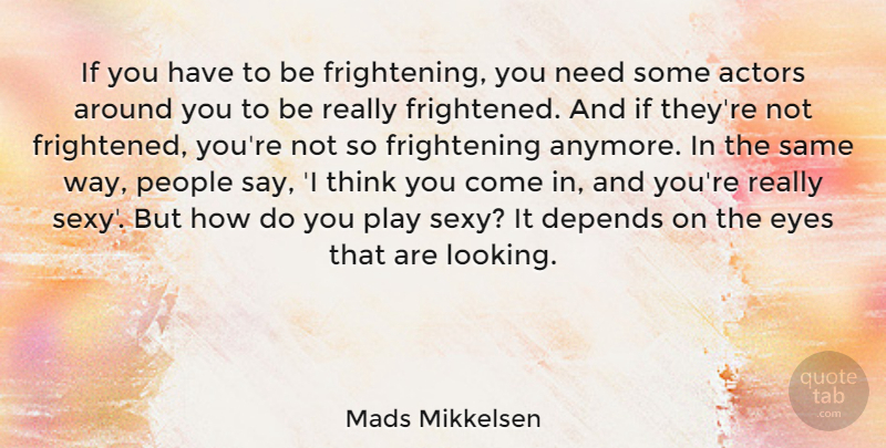 Mads Mikkelsen Quote About Depends, People: If You Have To Be...