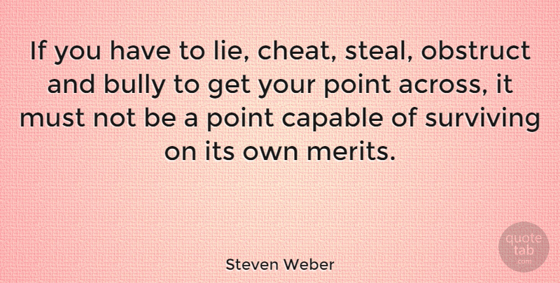 Steven Weber Quote About Lying, Bully, Merit: If You Have To Lie...