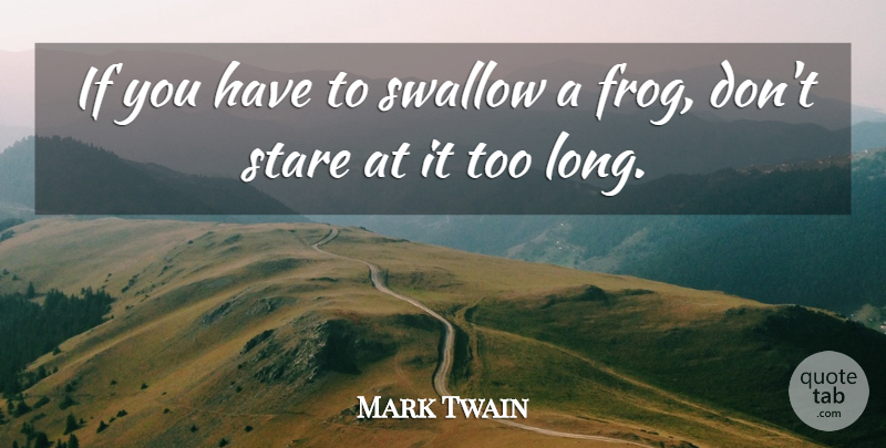 Mark Twain Quote About Long, Frogs, Staring: If You Have To Swallow...