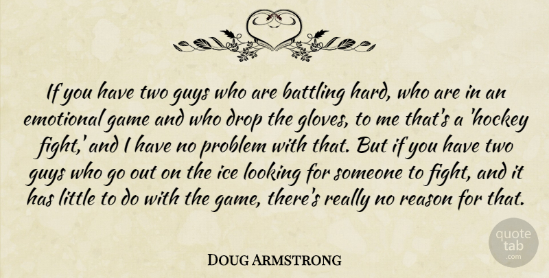 Doug Armstrong Quote About Battling, Drop, Emotional, Game, Guys: If You Have Two Guys...