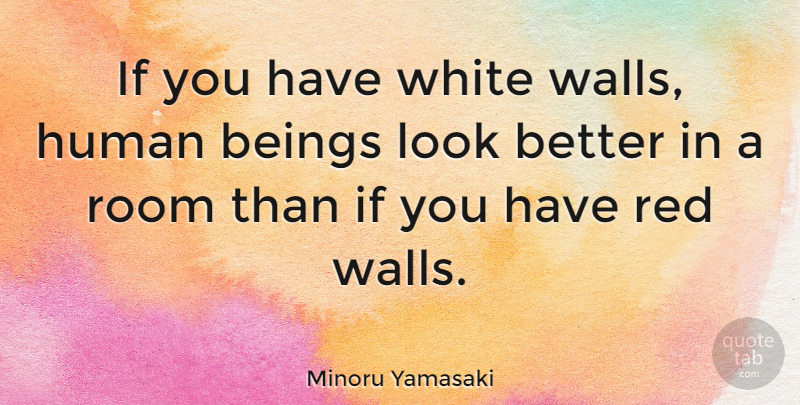 Minoru Yamasaki Quote About Wall, White, Looks: If You Have White Walls...