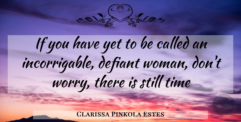 Clarissa Pinkola Estes Quote About Time, Women, Worry: If You Have Yet To...