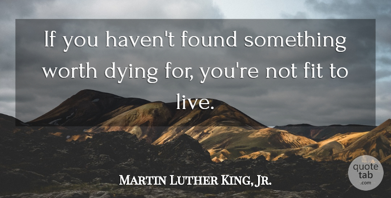Martin Luther King, Jr. Quote About Inspirational, Dying, Fit: If You Havent Found Something...