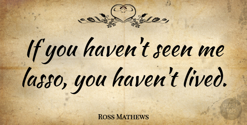 Ross Mathews Quote About Havens, Ifs: If You Havent Seen Me...