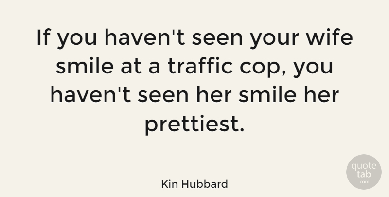 Kin Hubbard Quote About Smile, Wife, Funny Marriage: If You Havent Seen Your...