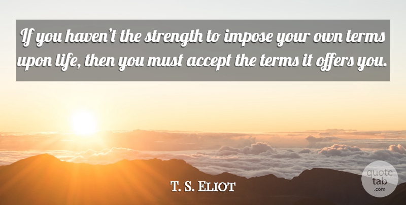 T. S. Eliot Quote About Inspirational, Life, Motivational: If You Havent The Strength...