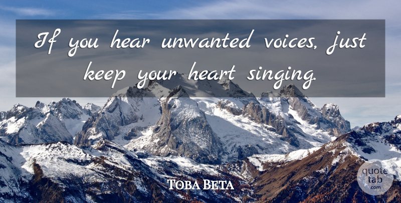 Toba Beta Quote About Hear, Heart, Unwanted: If You Hear Unwanted Voices...