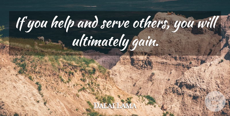 Dalai Lama Quote About Gains, Helping, Ifs: If You Help And Serve...