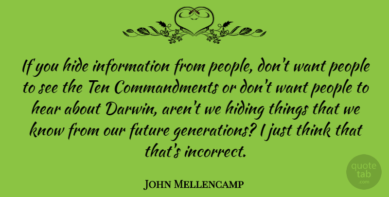 John Mellencamp Quote About Thinking, People, Generations: If You Hide Information From...