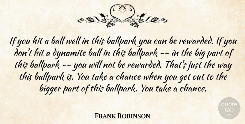 Frank Robinson Quote About Ball, Ballpark, Bigger, Chance, Dynamite: If You Hit A Ball...