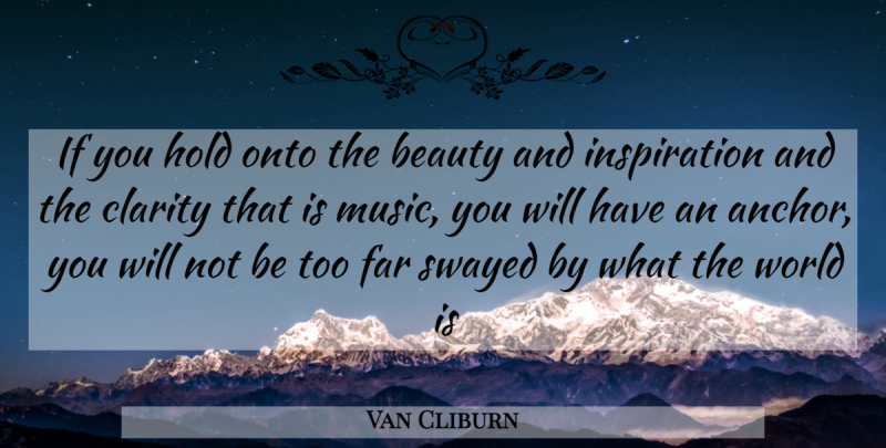 Van Cliburn Quote About Inspiration, Anchors, World: If You Hold Onto The...