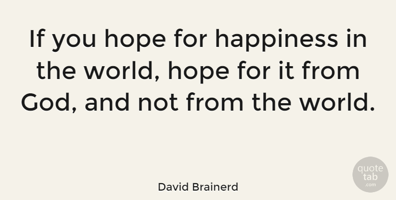 David Brainerd Quote About Happy, World, Ifs: If You Hope For Happiness...