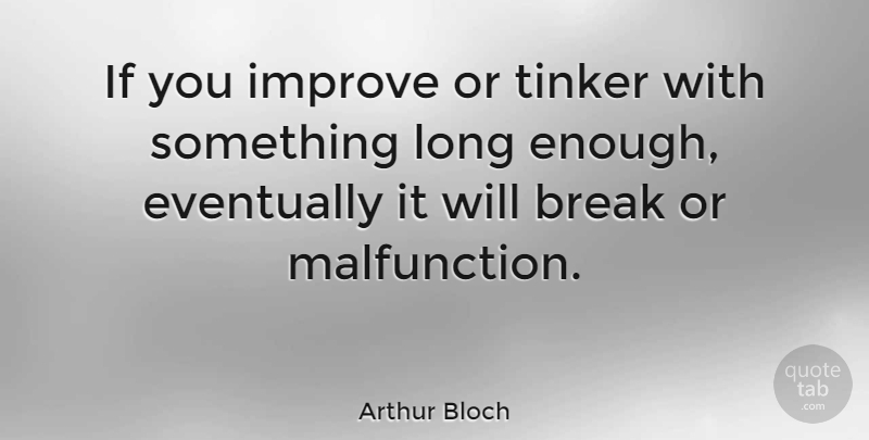 Arthur Bloch Quote About Long, Progress, Enough: If You Improve Or Tinker...