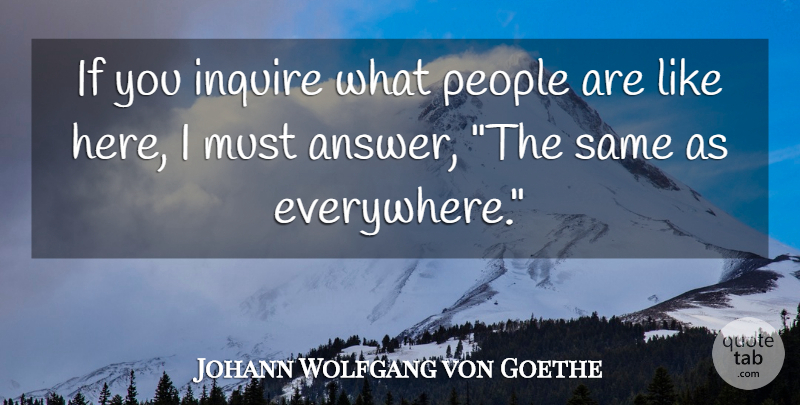 Johann Wolfgang von Goethe Quote About People, Answers, Ifs: If You Inquire What People...