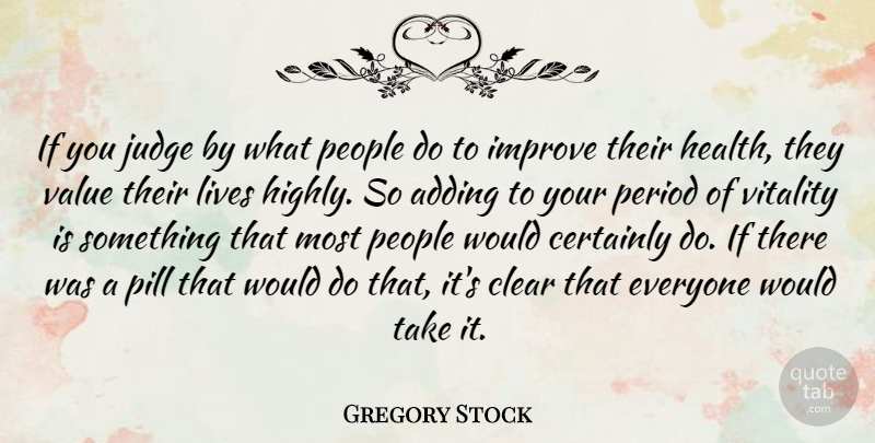 Gregory Stock Quote About Adding, Certainly, Clear, Health, Judge: If You Judge By What...