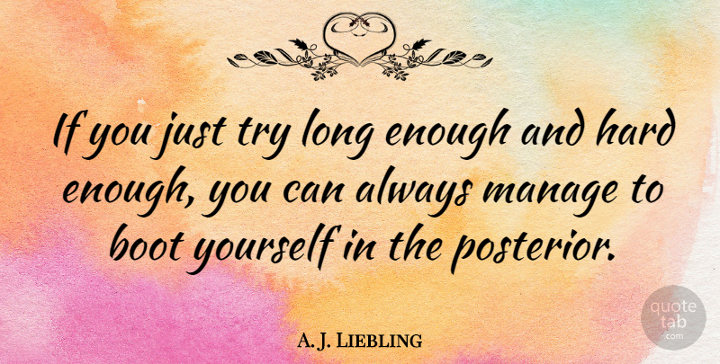 A. J. Liebling Quote About Long, Trying, Boots: If You Just Try Long...
