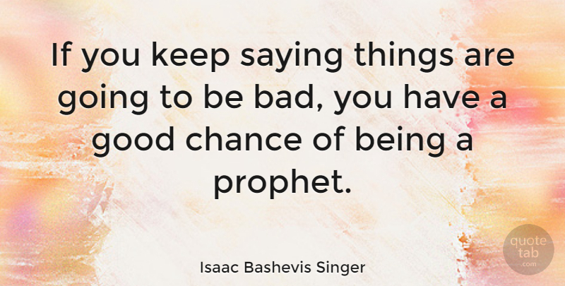 Isaac Bashevis Singer Quote About Inspirational, Motivational, Change: If You Keep Saying Things...