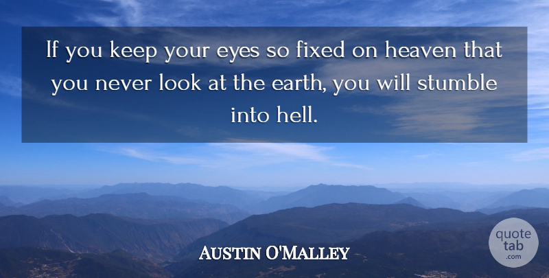 Austin O'Malley Quote About Eye, Heaven, Earth: If You Keep Your Eyes...