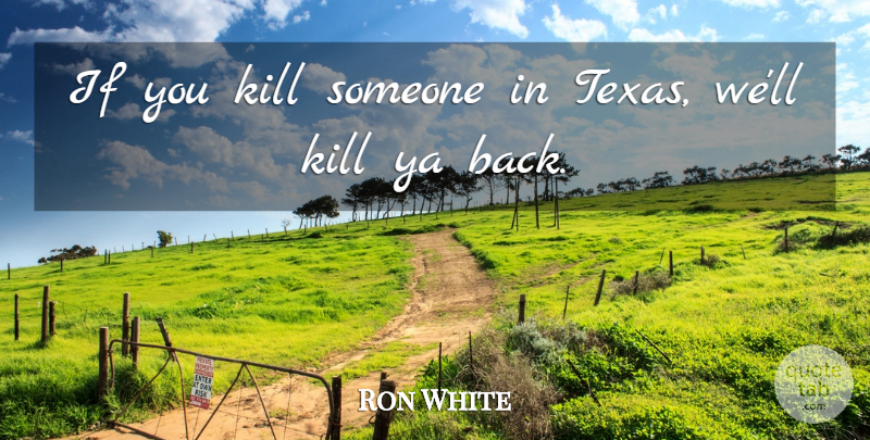 Ron White Quote About Texas, Ifs: If You Kill Someone In...
