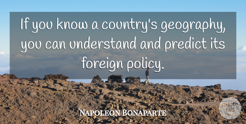 Napoleon Bonaparte Quote About Country, Geography, Foreign Policy: If You Know A Countrys...