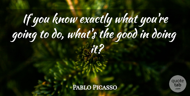 Pablo Picasso Quote About Knows, Ifs: If You Know Exactly What...