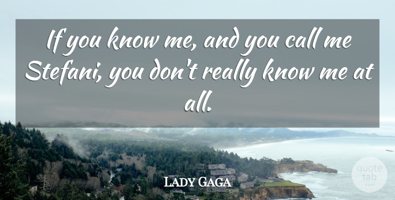 Lady Gaga Quote About undefined: If You Know Me And...
