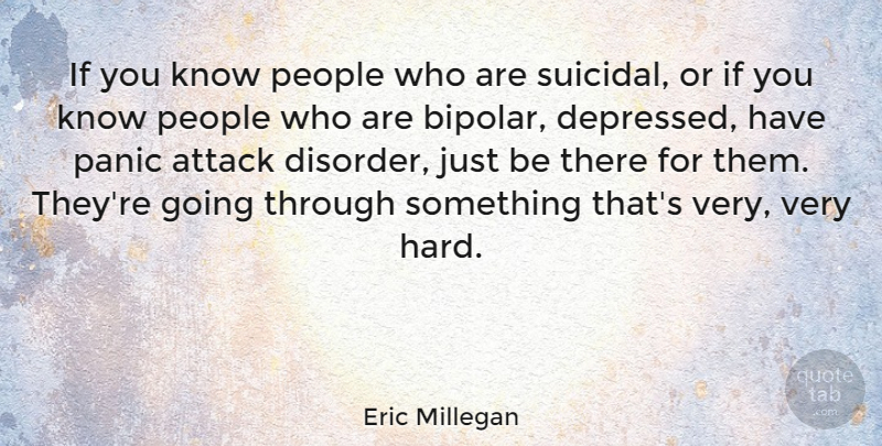Eric Millegan Quote About Suicidal, People, Bipolar: If You Know People Who...