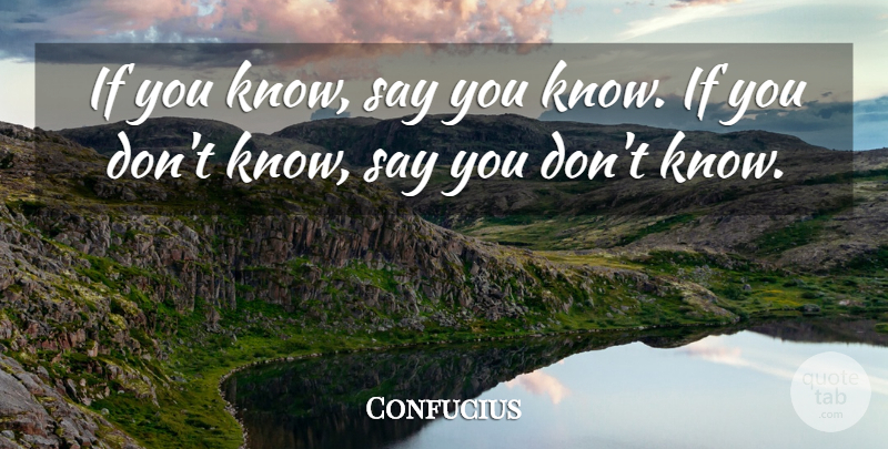 Confucius Quote About Knows, Ifs: If You Know Say You...