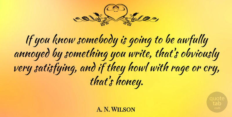 A. N. Wilson Quote About Inspirational, Writing, Annoyed: If You Know Somebody Is...