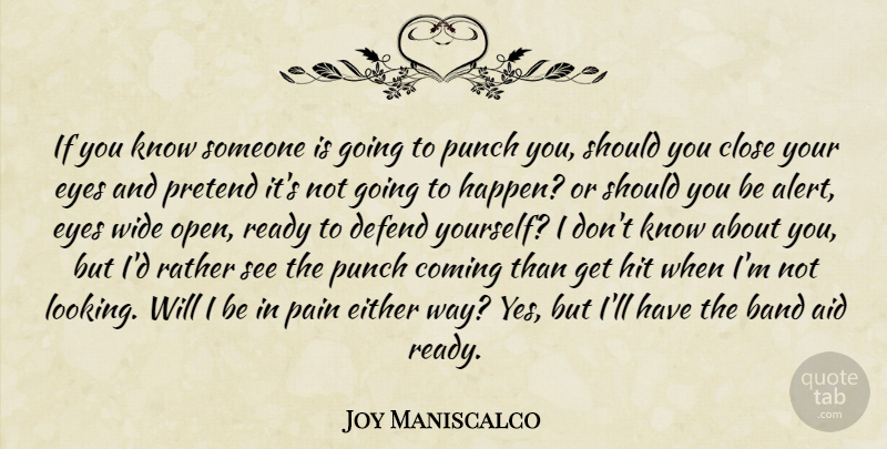 Joy Maniscalco Quote About Aid, Band, Close, Coming, Defend: If You Know Someone Is...
