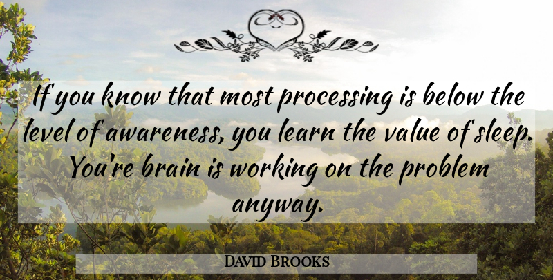 David Brooks Quote About Sleep, Brain, Levels: If You Know That Most...