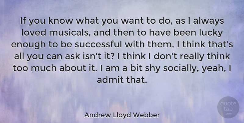Andrew Lloyd Webber Quote About Successful, Thinking, Lucky: If You Know What You...