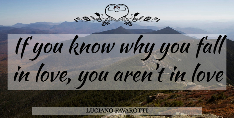 Luciano Pavarotti Quote About Falling In Love, Love You, Ifs: If You Know Why You...