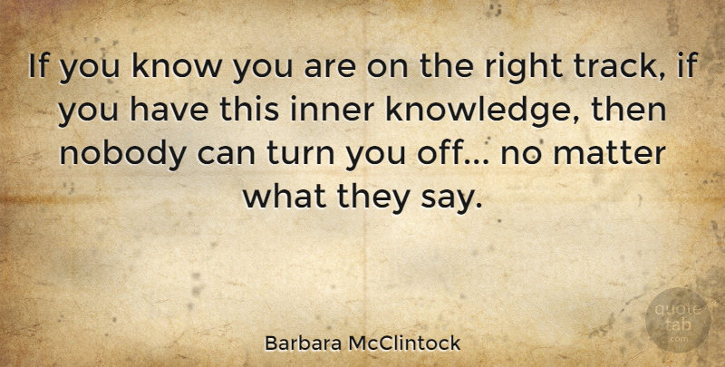 Barbara McClintock Quote About Inner, Knowledge, Matter, Nobody, Turn: If You Know You Are...
