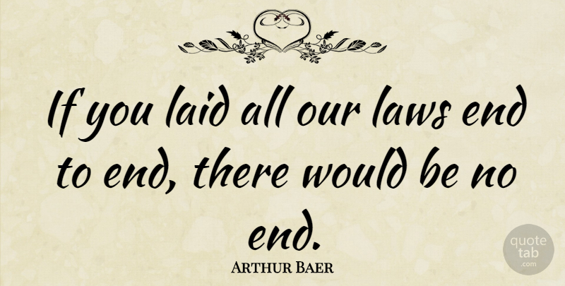 Arthur Baer Quote About Law, Would Be, Human Nature: If You Laid All Our...