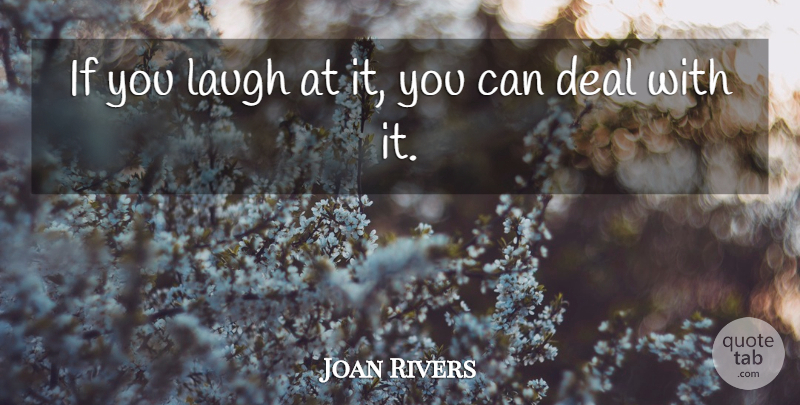 Joan Rivers Quote About Laughing, Deals, Ifs: If You Laugh At It...