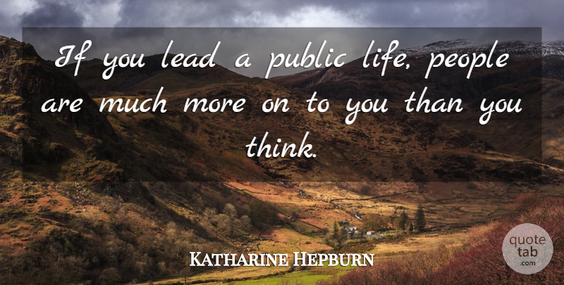 Katharine Hepburn Quote About Thinking, People, Ifs: If You Lead A Public...