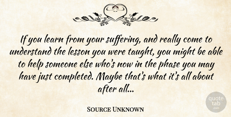Source Unknown Quote About Help, Learn, Lesson, Maybe, Might: If You Learn From Your...