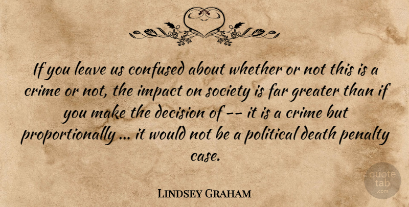 Lindsey Graham Quote About Confused, Crime, Death, Decision, Far: If You Leave Us Confused...
