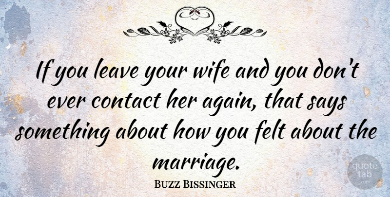 Buzz Bissinger Quote About Wife, Contact, Ifs: If You Leave Your Wife...