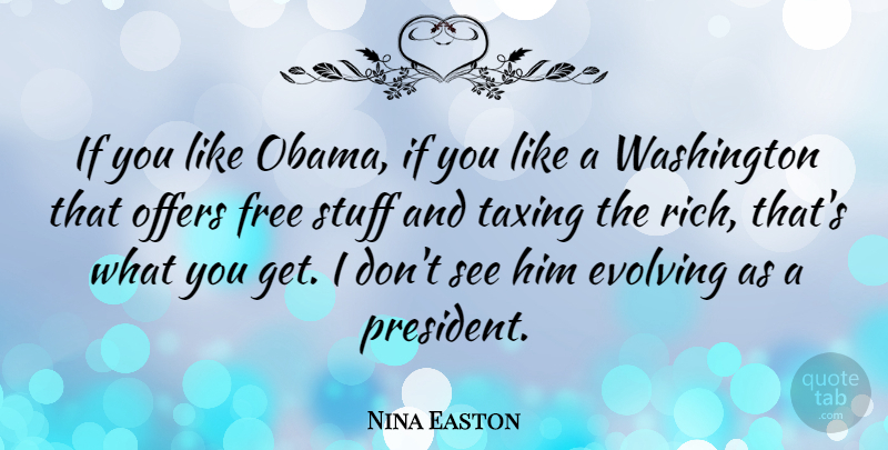 Nina Easton Quote About Evolving, Offers, Stuff, Taxing, Washington: If You Like Obama If...
