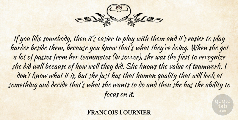 Francois Fournier Quote About Ability, Beside, Decide, Easier, Focus: If You Like Somebody Then...
