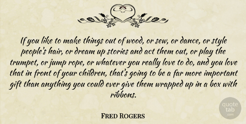 Fred Rogers Quote About Dream, Children, Learning: If You Like To Make...